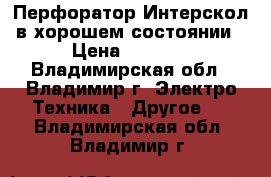 Перфоратор Интерскол в хорошем состоянии › Цена ­ 3 000 - Владимирская обл., Владимир г. Электро-Техника » Другое   . Владимирская обл.,Владимир г.
